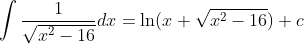 \int\frac1{\sqrt{x^2-16}}dx=\ln(x+\sqrt{x^2-16})+c